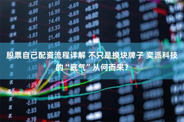 股票自己配资流程详解 不只是换块牌子 奕派科技的“底气”从何而来？